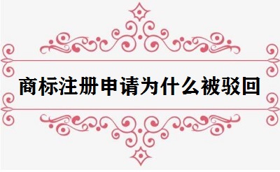 商標(biāo)注冊申請為什么被駁回